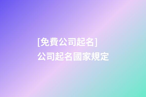 [免費公司起名]公司起名國家規定-第1張-公司起名-玄機派